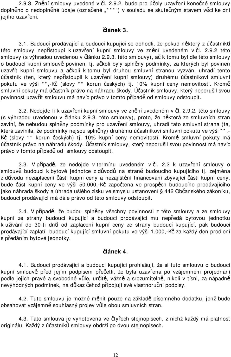 2 této smlouvy (s výhradou uvedenou v článku 2.9.3. této smlouvy), ač k tomu byl dle této smlouvy o budoucí kupní smlouvě povinen, tj.