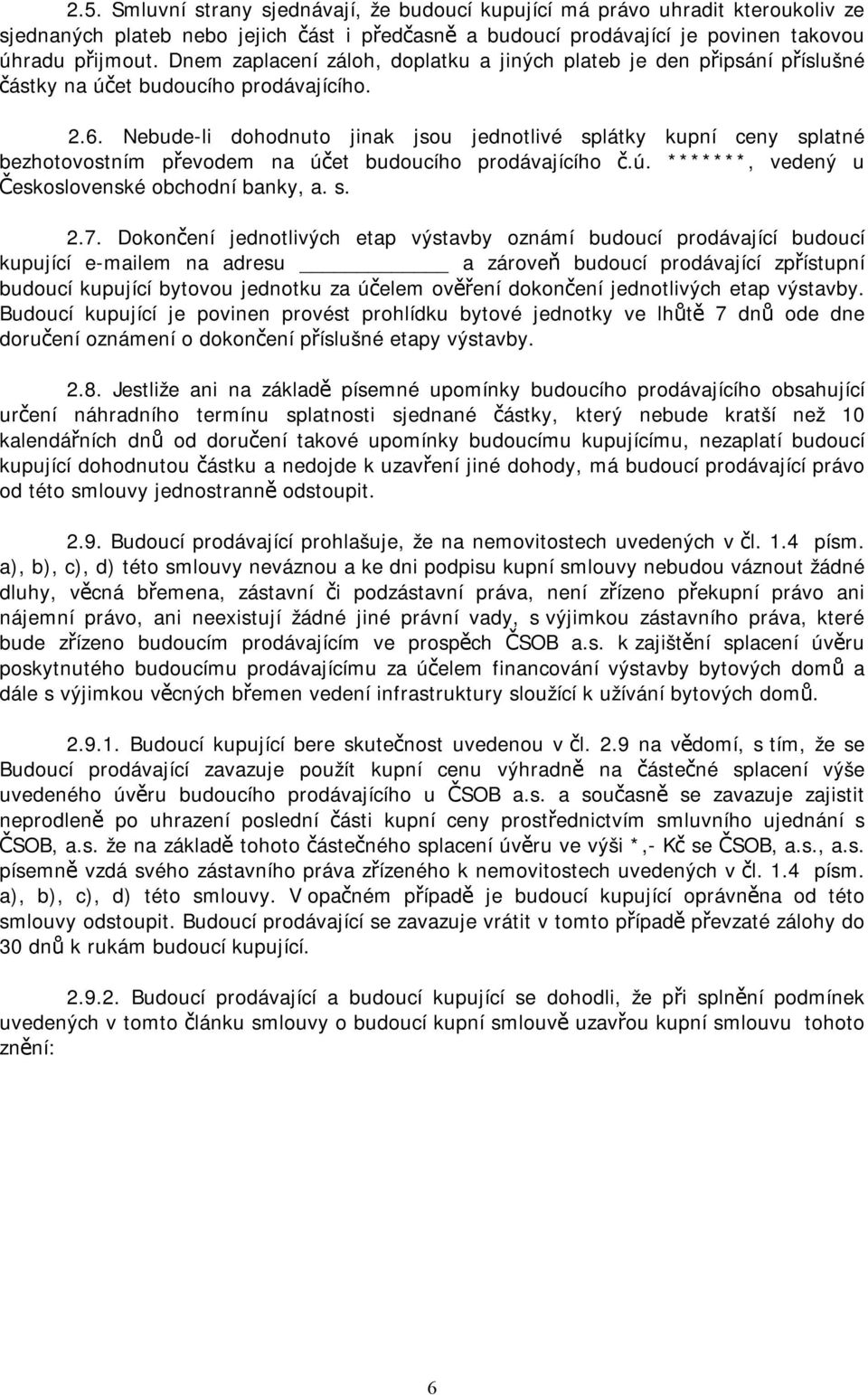 Nebude-li dohodnuto jinak jsou jednotlivé splátky kupní ceny splatné bezhotovostním převodem na účet budoucího prodávajícího č.ú. *******, vedený u Československé obchodní banky, a. s. 2.7.