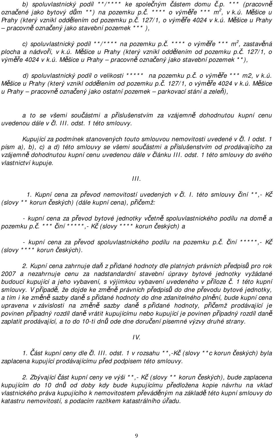 ú. Měšice u Prahy (který vznikl oddělením od pozemku p.č. 127/1, o výměře 4024 v k.ú. Měšice u Prahy pracovně označený jako stavební pozemek **), d) spoluvlastnický podíl o velikosti ***** na pozemku p.