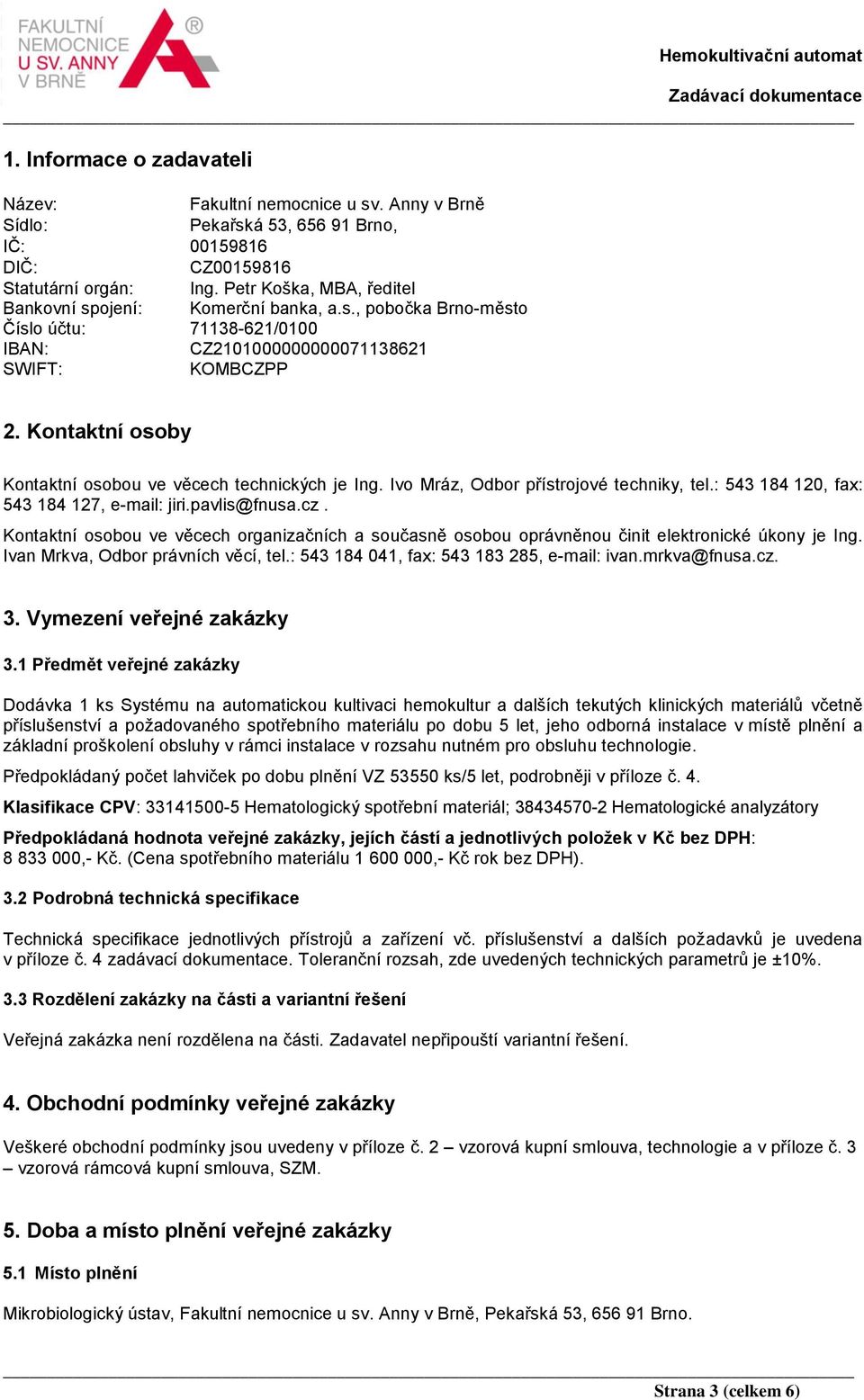 Kontaktní osoby Kontaktní osobou ve věcech technických je Ing. Ivo Mráz, Odbor přístrojové techniky, tel.: 543 184 120, fax: 543 184 127, e-mail: jiri.pavlis@fnusa.cz.