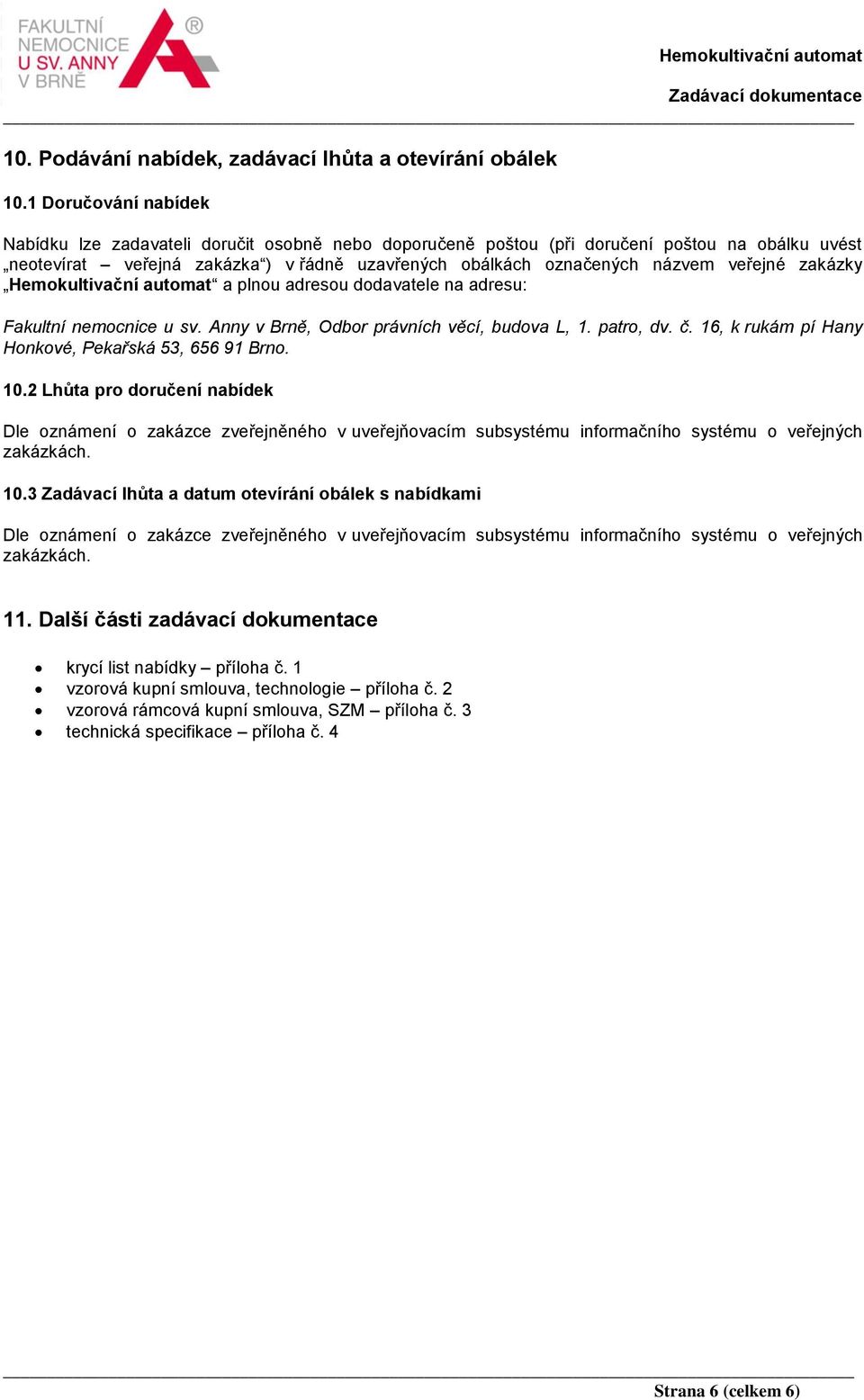 veřejné zakázky Hemokultivační automat a plnou adresou dodavatele na adresu: Fakultní nemocnice u sv. Anny v Brně, Odbor právních věcí, budova L, 1. patro, dv. č.