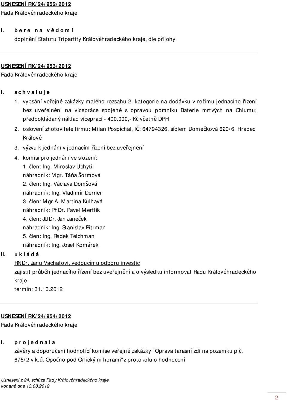 oslovení zhotovitele firmu: Milan Pospíchal, IČ: 64794326, sídlem Domečková 620/6, Hradec Králové 3. výzvu k jednání v jednacím řízení bez uveřejnění 4. komisi pro jednání ve složení: 1. člen: Ing.