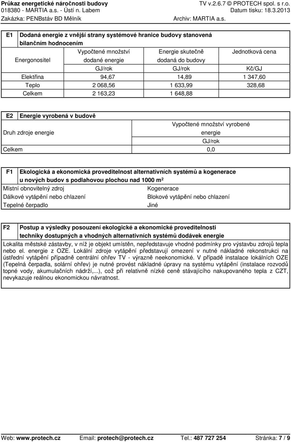 0,0 F1 Ekologická a ekonomická proveditelnost alternativních systémů a kogenerace u nových budov s podlahovou plochou nad 1000 m 2 Místní obnovitelný zdroj Kogenerace Dálkové vytápění nebo chlazení