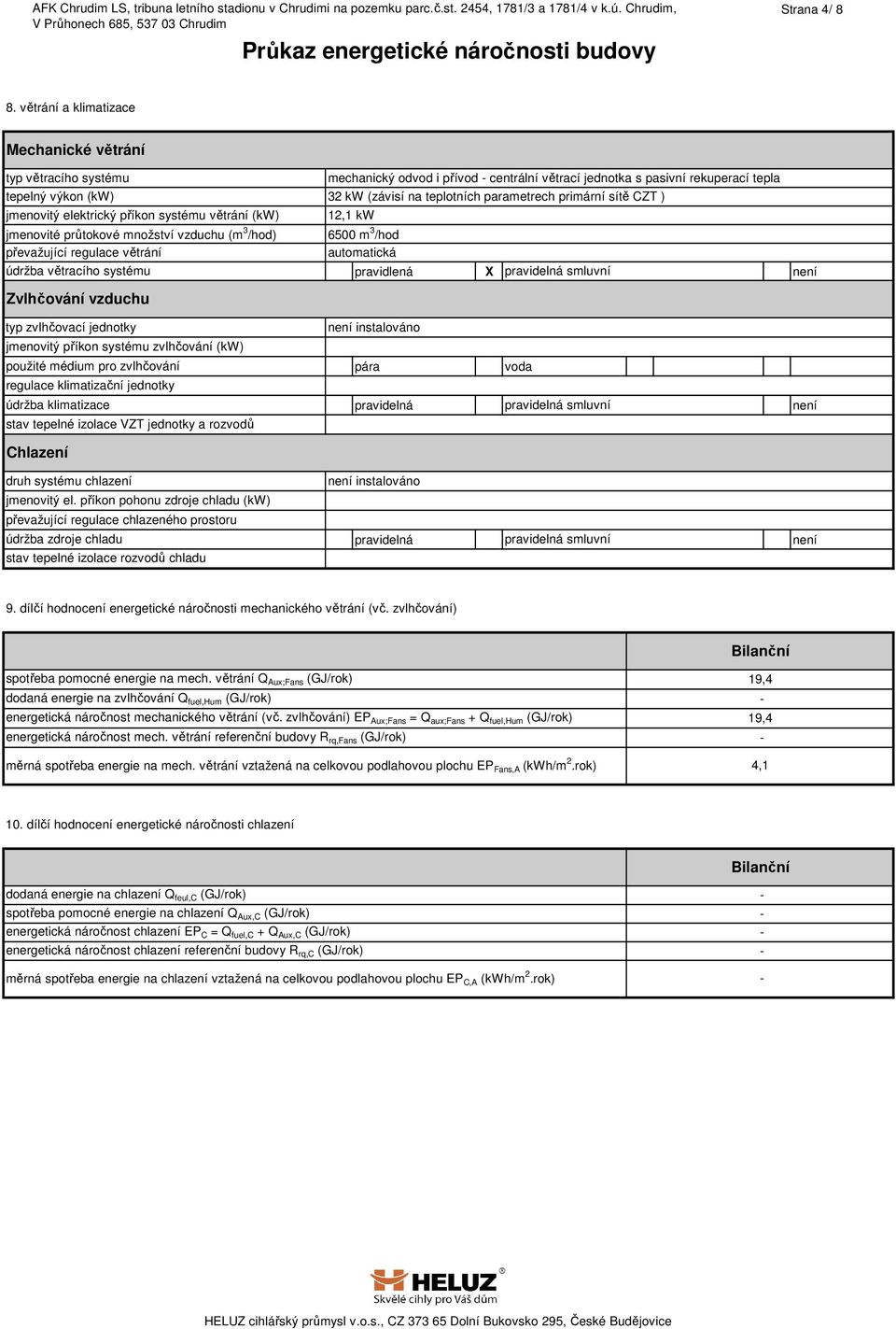 větrání údržba větracího systému mechanický odvod i přívod centrální větrací jednotka s pasivní rekuperací tepla 32 kw (závisí na teplotních parametrech primární sítě CZT ) 12,1 kw 6500 m 3 /hod
