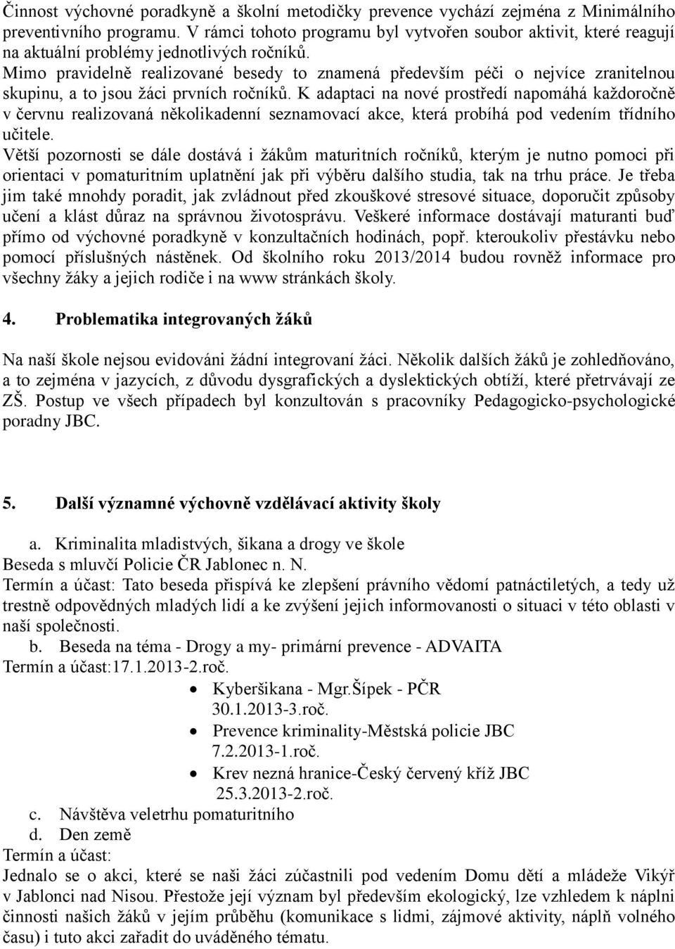 Mimo pravidelně realizované besedy to znamená především péči o nejvíce zranitelnou skupinu, a to jsou žáci prvních ročníků.