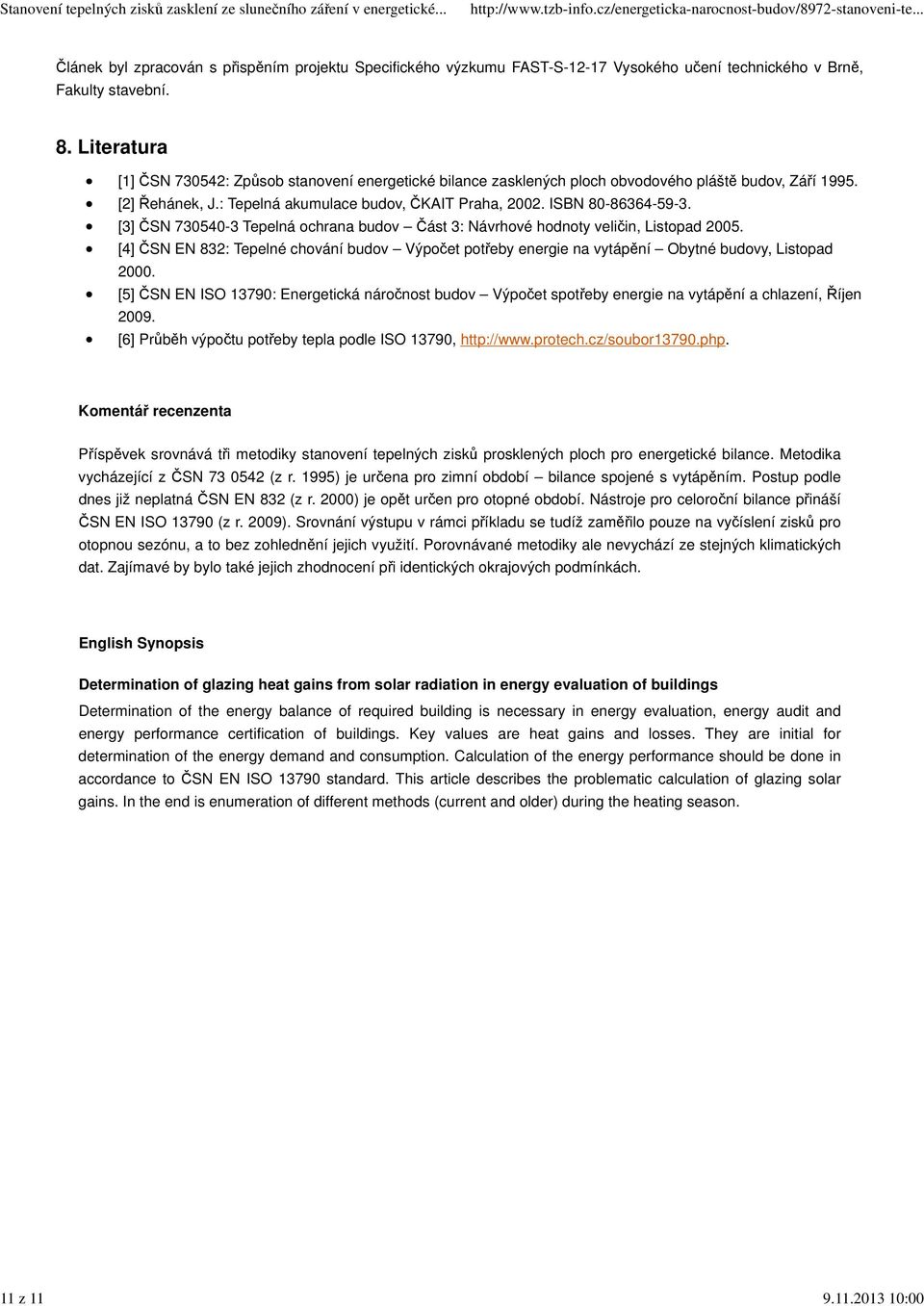 [3] ČSN 730540-3 Tepelná ochrana budov Část 3: Návrhové hodnoty veličin, Listopad 2005. [4] ČSN EN 832: Tepelné chování budov Výpočet potřeby energie na vytápění Obytné budovy, Listopad 2000.
