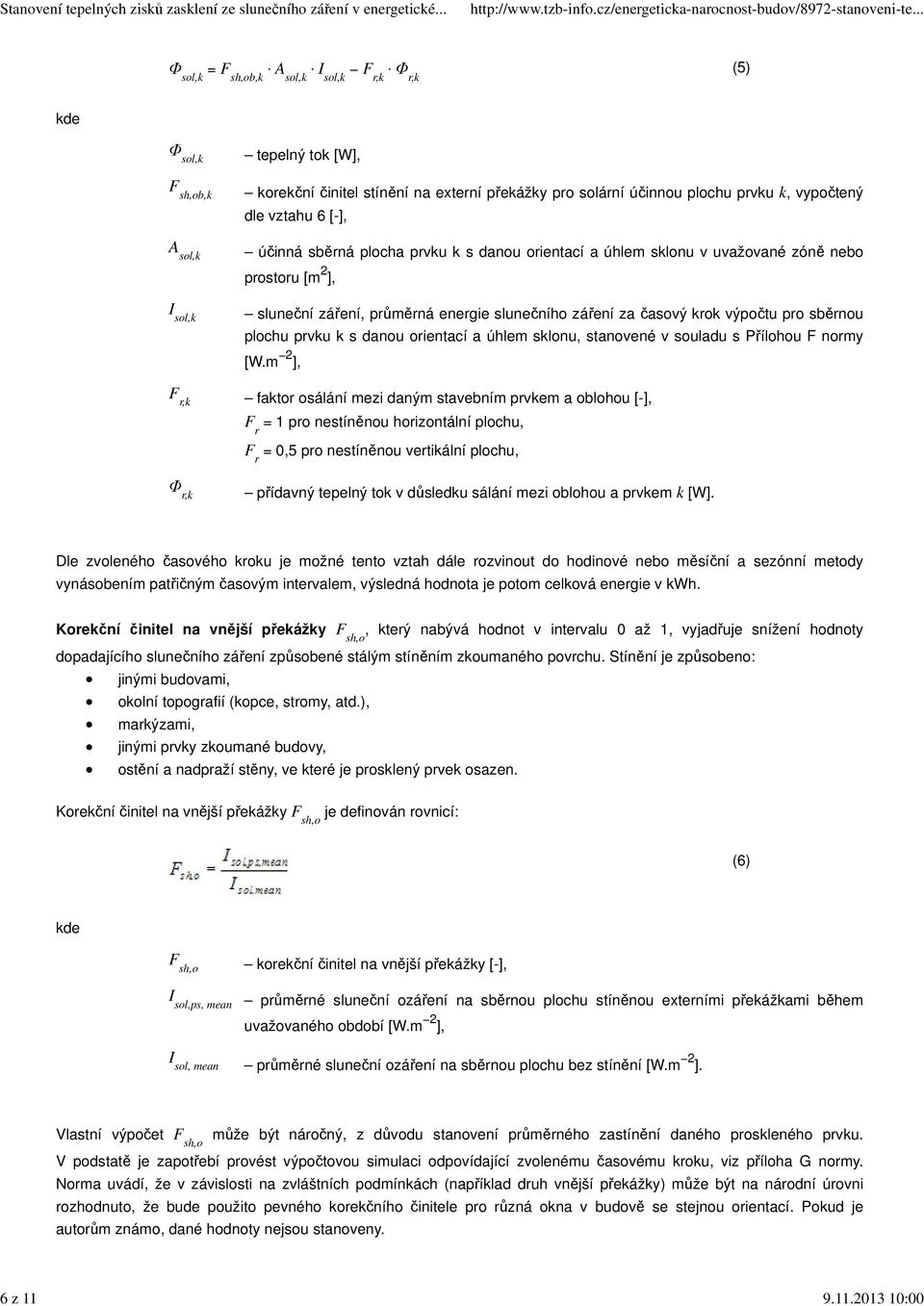 dle vztahu 6, účinná sběrná plocha prvku k s danou orientací a úhlem sklonu v uvažované zóně nebo prostoru [m 2 ], sluneční záření, průměrná energie slunečního záření za časový krok výpočtu pro