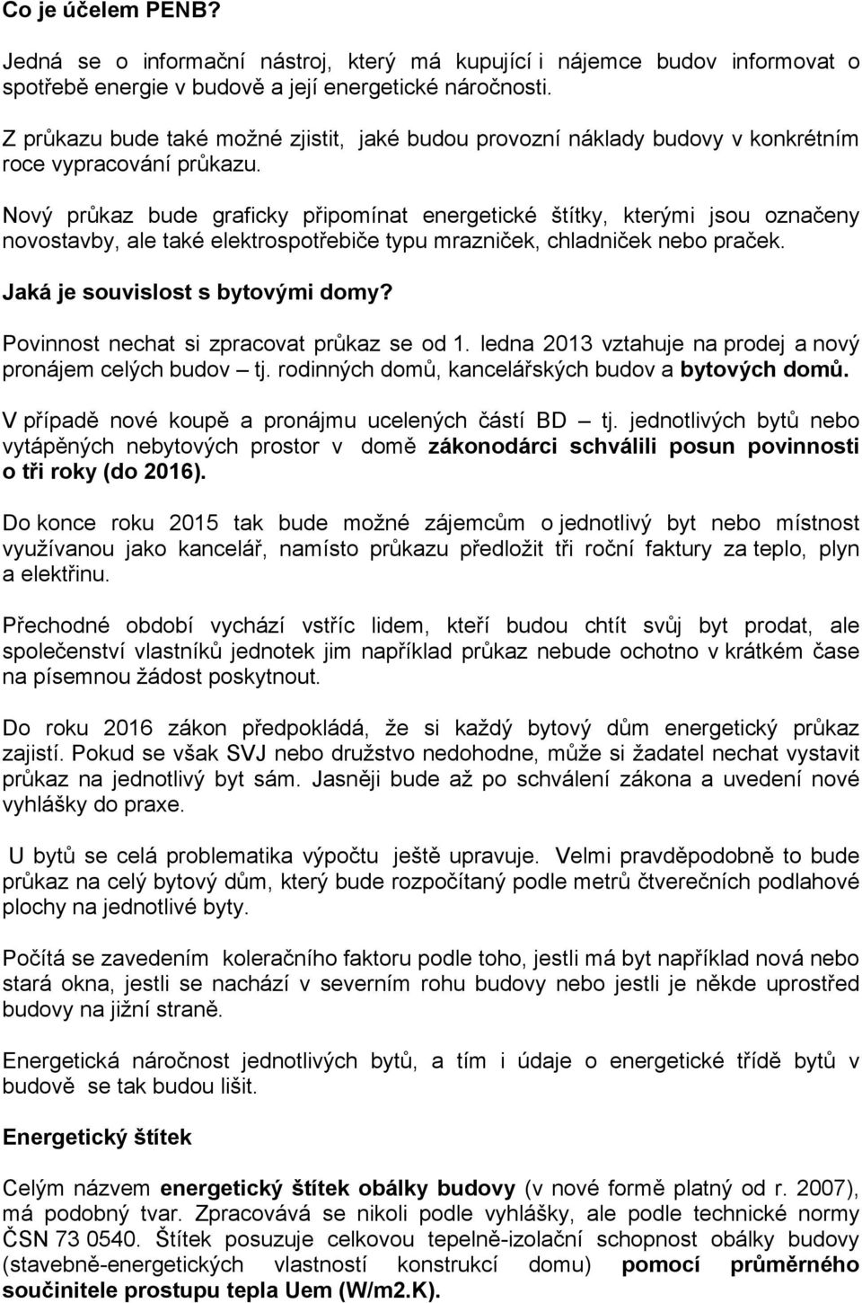 Nový průkaz bude graficky připomínat energetické štítky, kterými jsou označeny novostavby, ale také elektrospotřebiče typu mrazniček, chladniček nebo praček. Jaká je souvislost s bytovými domy?