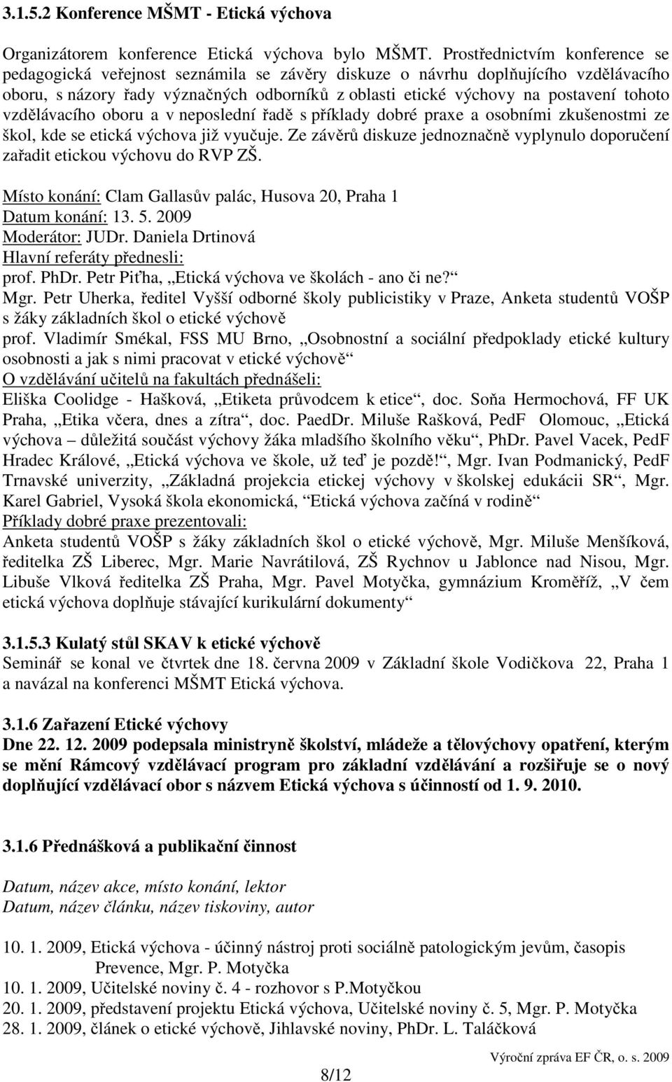 tohoto vzdělávacího oboru a v neposlední řadě s příklady dobré praxe a osobními zkušenostmi ze škol, kde se etická výchova již vyučuje.