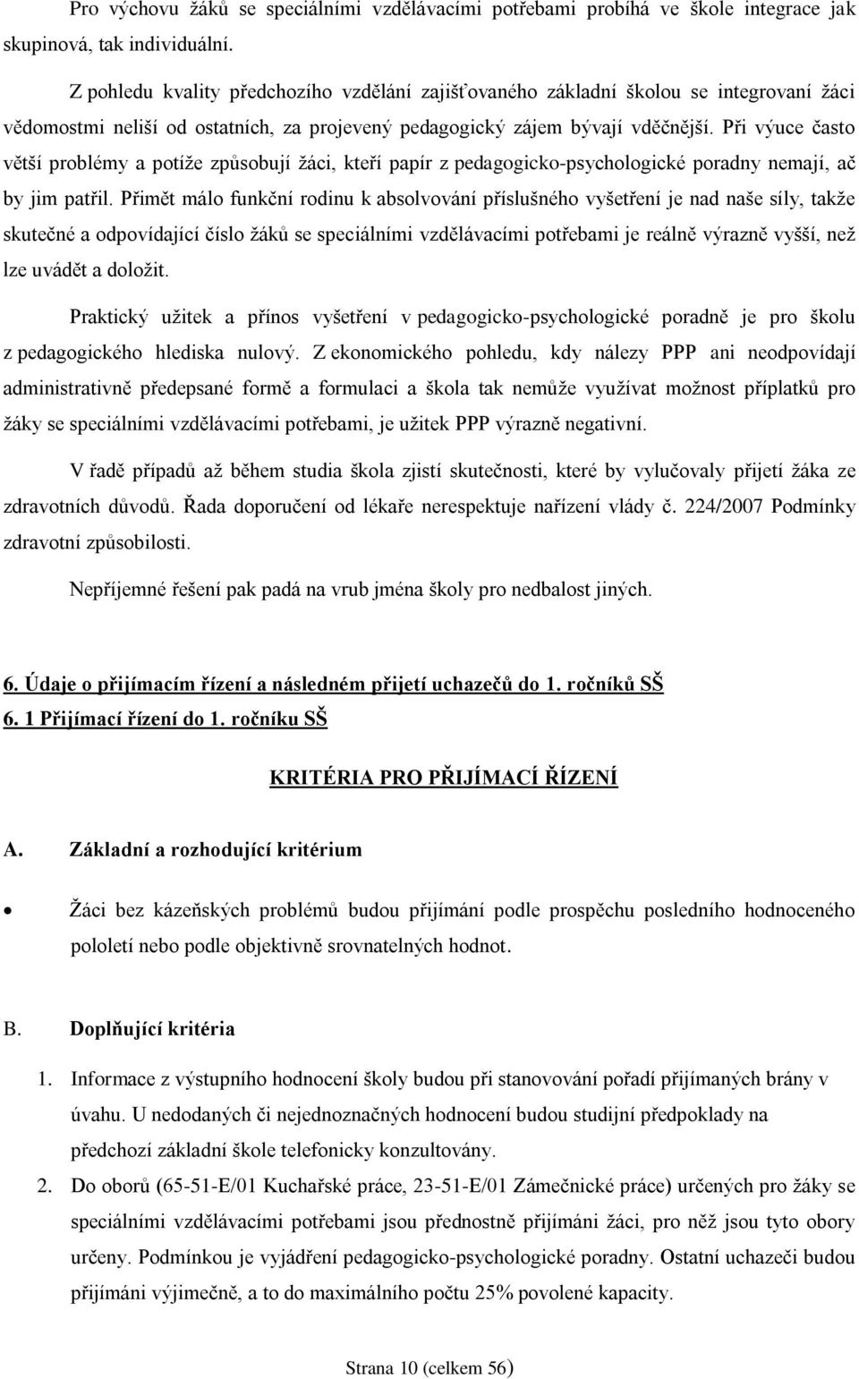 Při výuce často větší problémy a potíže způsobují žáci, kteří papír z pedagogicko-psychologické poradny nemají, ač by jim patřil.