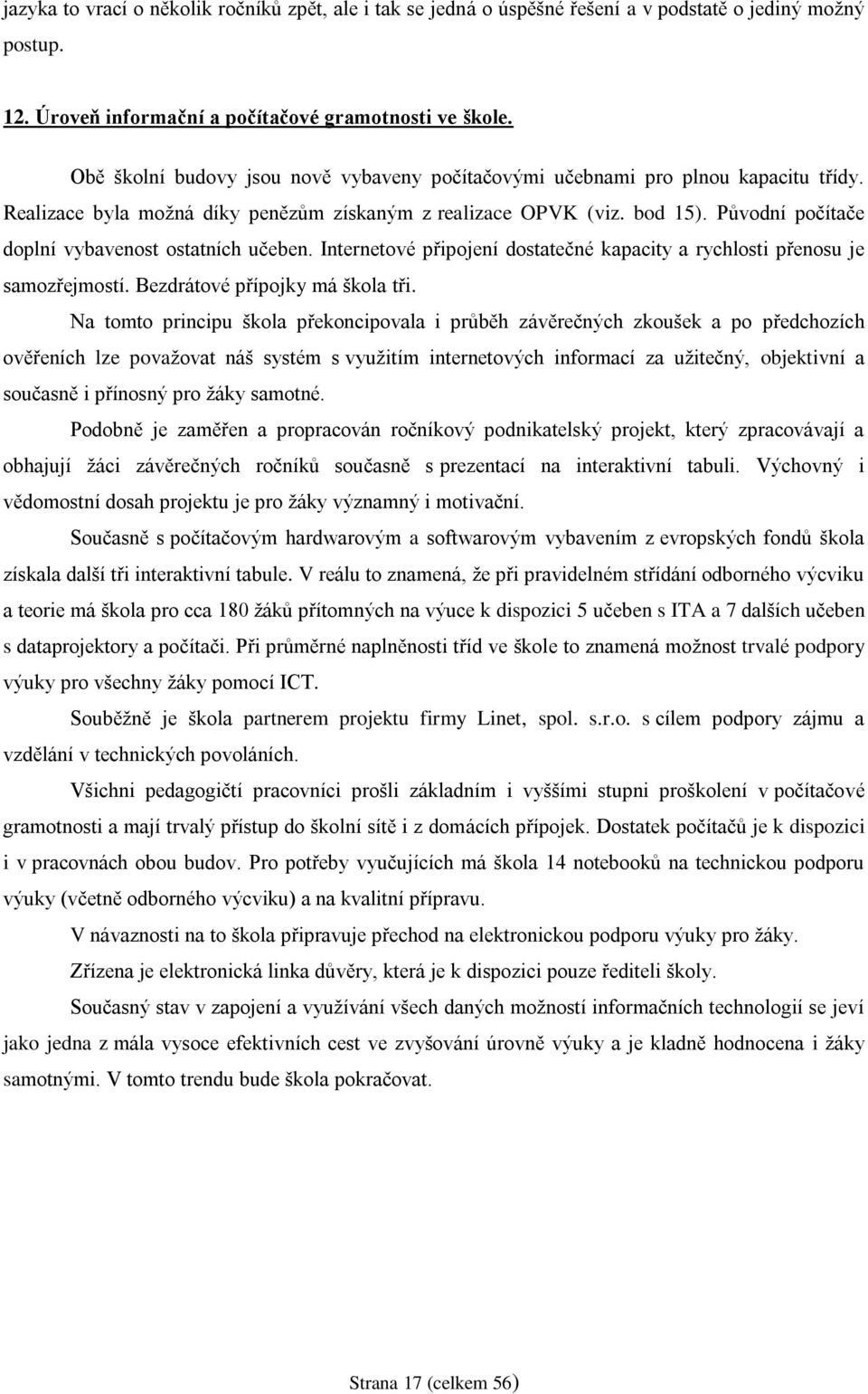 Původní počítače doplní vybavenost ostatních učeben. Internetové připojení dostatečné kapacity a rychlosti přenosu je samozřejmostí. Bezdrátové přípojky má škola tři.