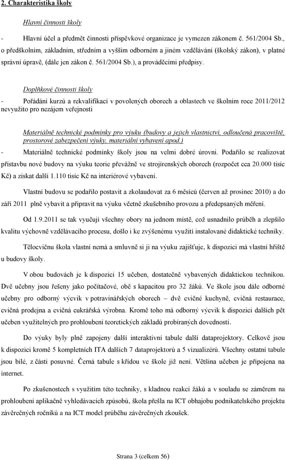 Doplňkové činnosti školy - Pořádání kurzů a rekvalifikací v povolených oborech a oblastech ve školním roce 2011/2012 nevyužito pro nezájem veřejnosti Materiálně technické podmínky pro výuku (budovy a