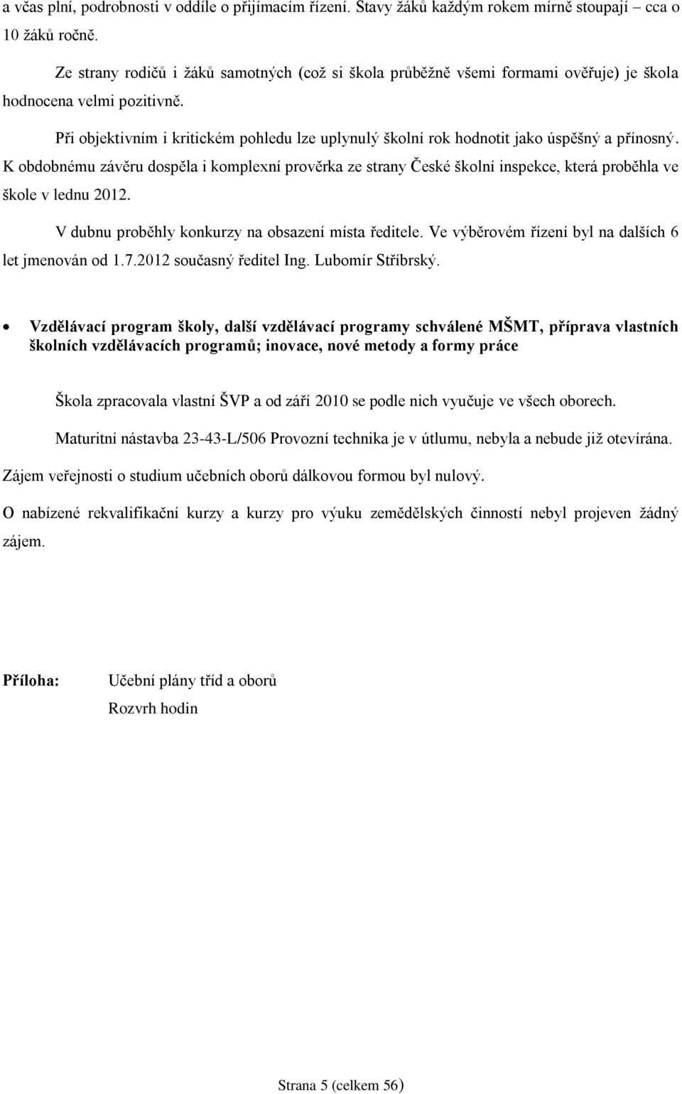 Při objektivním i kritickém pohledu lze uplynulý školní rok hodnotit jako úspěšný a přínosný.