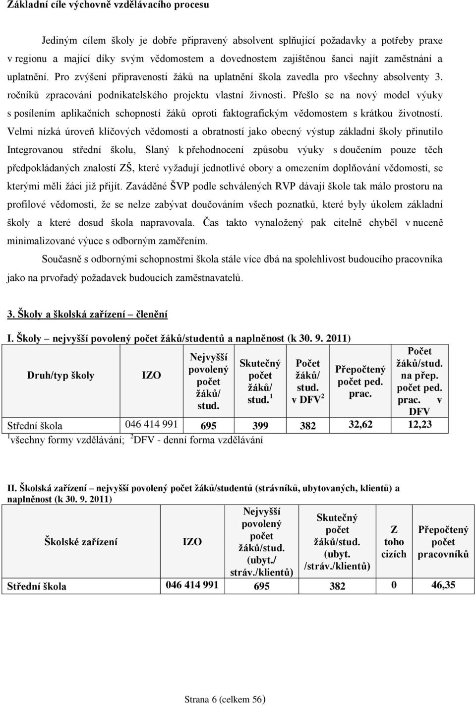 Přešlo se na nový model výuky s posílením aplikačních schopností žáků oproti faktografickým vědomostem s krátkou životností.