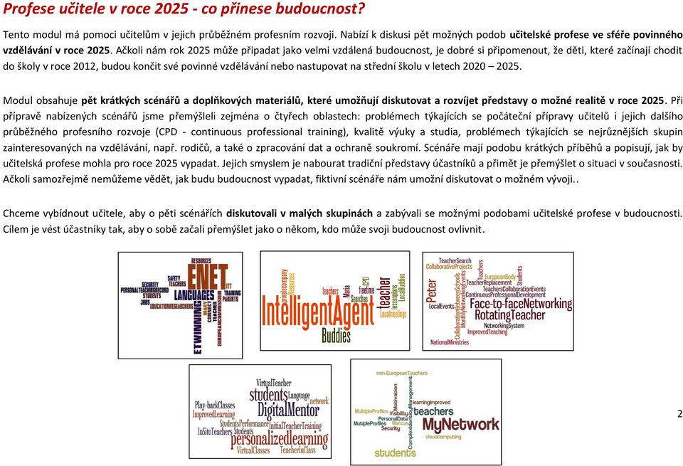 Ačkoli nám rok 2025 může připadat jako velmi vzdálená budoucnost, je dobré si připomenout, že děti, které začínají chodit do školy v roce 2012, budou končit své povinné vzdělávání nebo nastupovat na