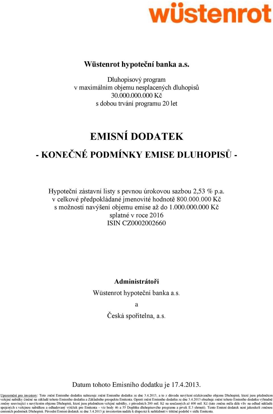 000.000 Kč s možností navýšení objemu emise až do 1.000.000.000 Kč splatné v roce 2016 ISIN CZ0002002660 Administrátoři Wüstenrot hypoteční banka a.s. a Česká spořitelna, a.s. Datum tohoto Emisního dodatku je 17.