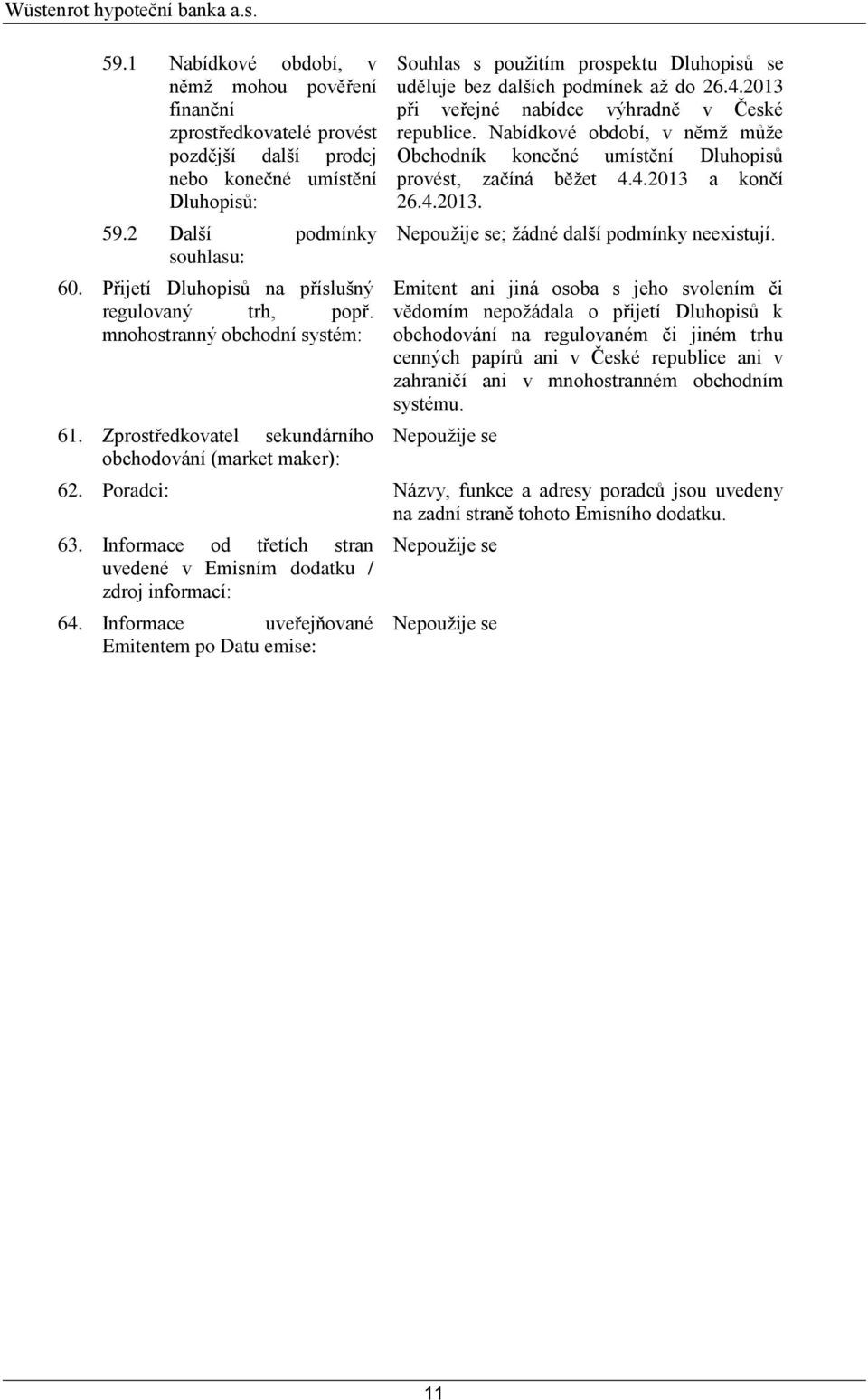 Zprostředkovatel sekundárního obchodování (market maker): Souhlas s použitím prospektu Dluhopisů se uděluje bez dalších podmínek až do 26.4.2013 při veřejné nabídce výhradně v České republice.