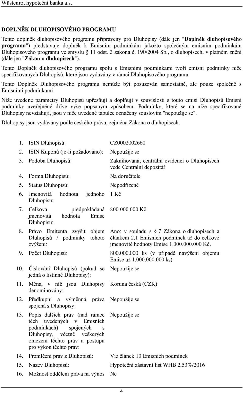 Tento Doplněk dluhopisového programu spolu s Emisními podmínkami tvoří emisní podmínky níže specifikovaných Dluhopisů, které jsou vydávány v rámci Dluhopisového programu.