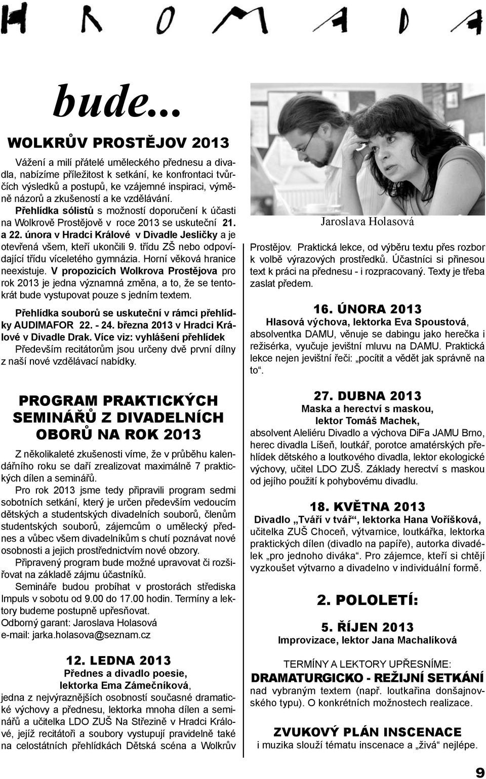 února v Hradci Králové v Divadle Jesličky a je otevřená všem, kteří ukončili 9. třídu ZŠ nebo odpovídající třídu víceletého gymnázia. Horní věková hranice neexistuje.