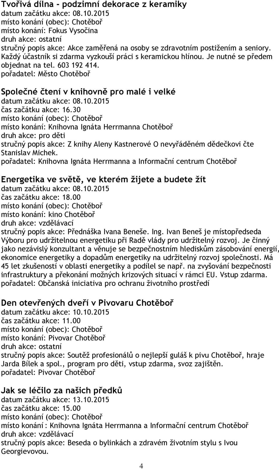 pořadatel: Město Chotěboř Společné čtení v knihovně pro malé i velké datum začátku akce: 08.10.2015 čas začátku akce: 16.