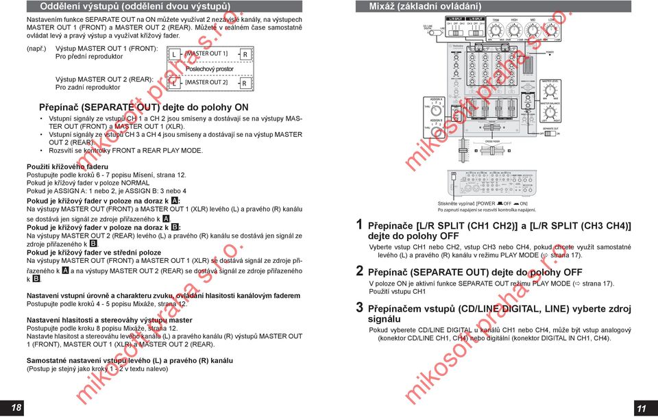 ) Výstup MASTER OUT 1 (FRONT): Pro přední reproduktor Výstup MASTER OUT 2 (REAR): Pro zadní reproduktor Přepínač (SEPARATE OUT) dejte do polohy ON Vstupní signály ze vstupů CH 1 a CH 2 jsou smíseny a