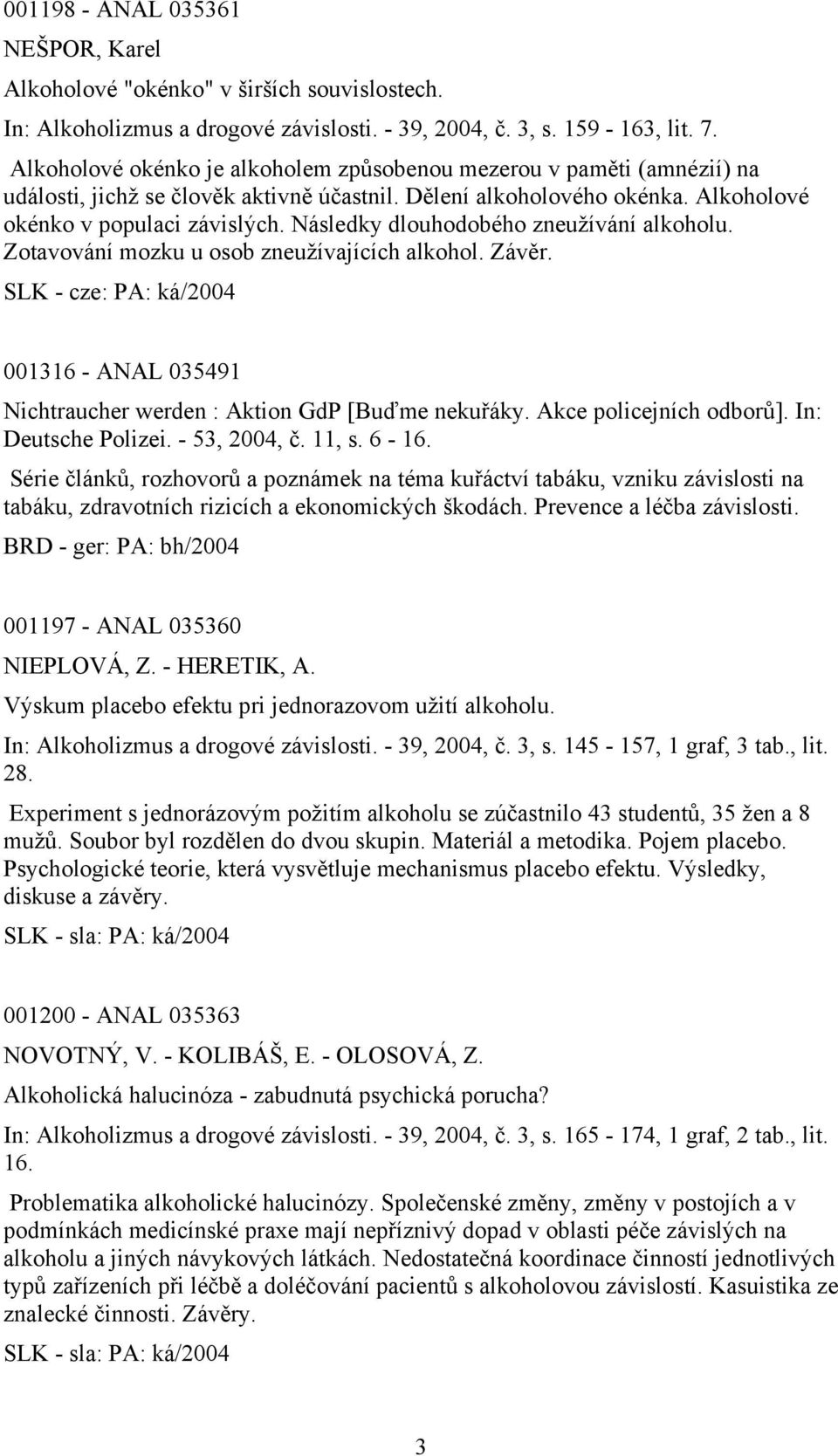 Následky dlouhodobého zneužívání alkoholu. Zotavování mozku u osob zneužívajících alkohol. Závěr. SLK - cze: PA: ká/2004 001316 - ANAL 035491 Nichtraucher werden : Aktion GdP [Buďme nekuřáky.