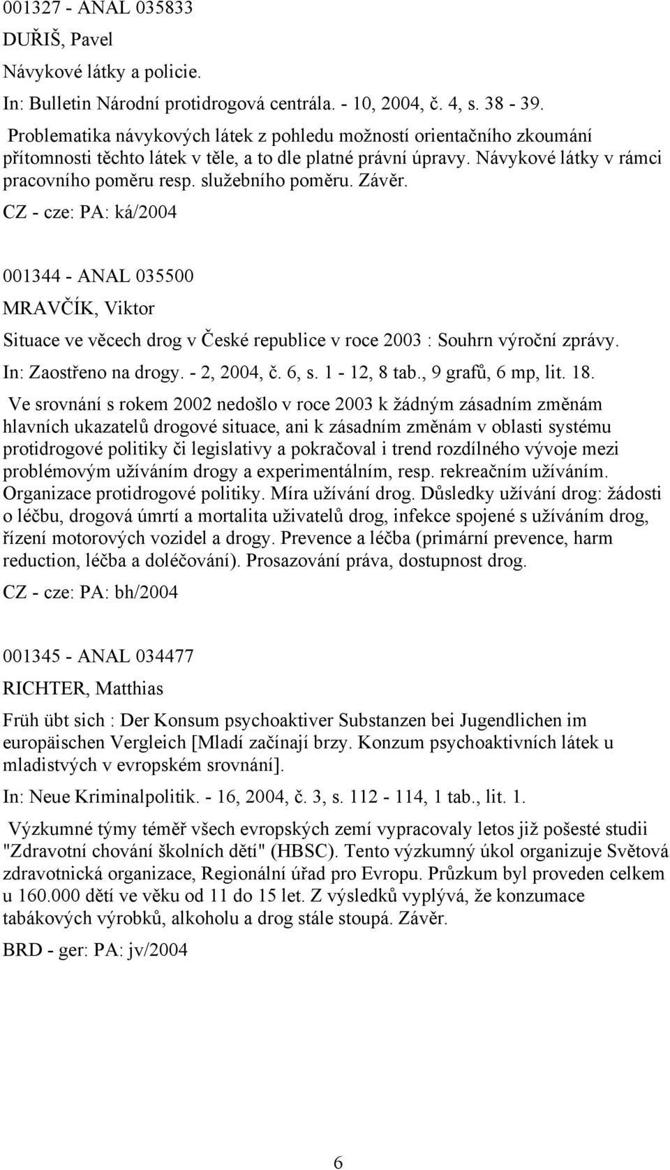 Závěr. 001344 - ANAL 035500 MRAVČÍK, Viktor Situace ve věcech drog v České republice v roce 2003 : Souhrn výroční zprávy. In: Zaostřeno na drogy. - 2, 2004, č. 6, s. 1-12, 8 tab., 9 grafů, 6 mp, lit.