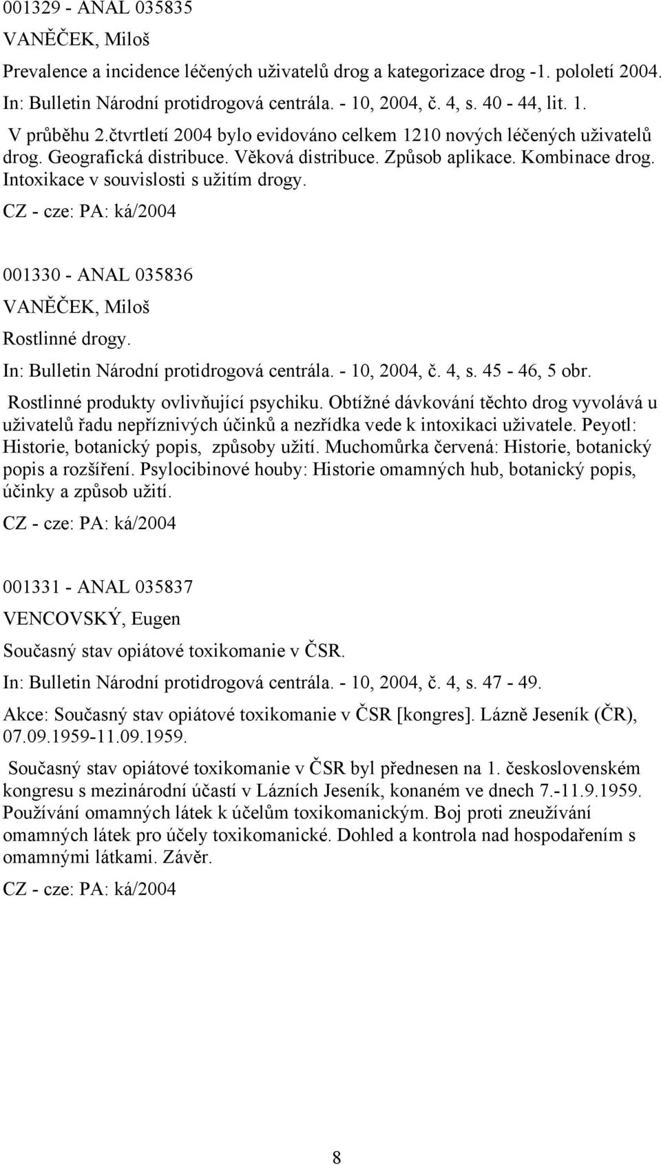 Intoxikace v souvislosti s užitím drogy. 001330 - ANAL 035836 VANĚČEK, Miloš Rostlinné drogy. In: Bulletin Národní protidrogová centrála. - 10, 2004, č. 4, s. 45-46, 5 obr.