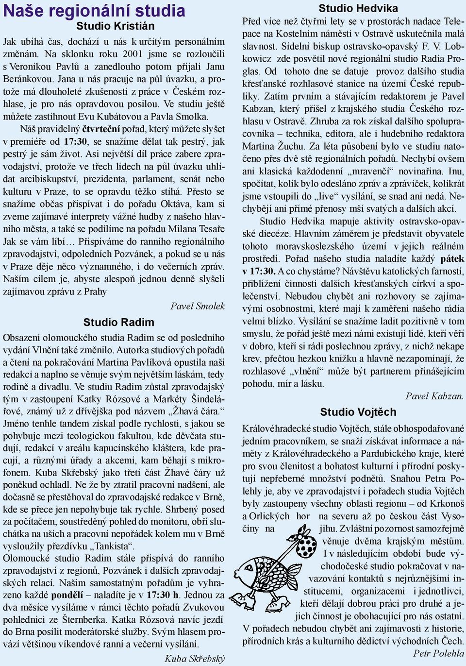 Náš pravidelný čtvrteční pořad, který můžete slyšet v premiéře od 17:30, se snažíme dělat tak pestrý, jak pestrý je sám život.