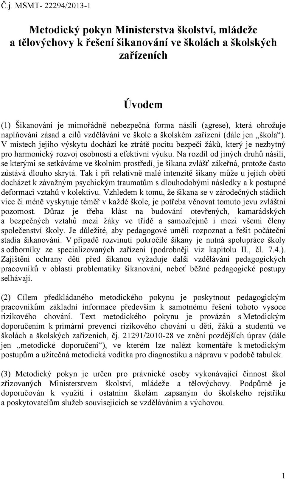 V místech jejího výskytu dochází ke ztrátě pocitu bezpečí žáků, který je nezbytný pro harmonický rozvoj osobnosti a efektivní výuku.