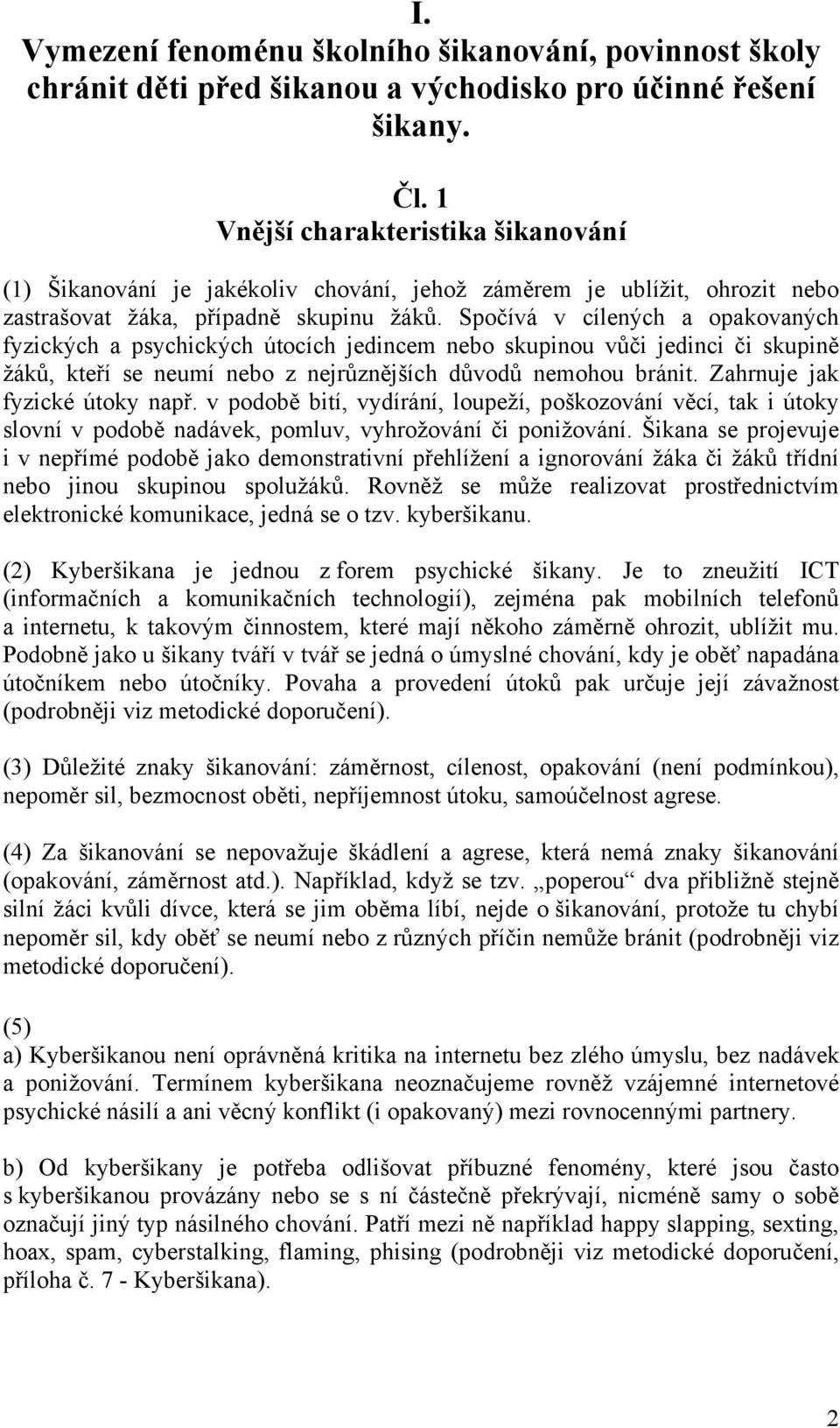 Spočívá v cílených a opakovaných fyzických a psychických útocích jedincem nebo skupinou vůči jedinci či skupině žáků, kteří se neumí nebo z nejrůznějších důvodů nemohou bránit.