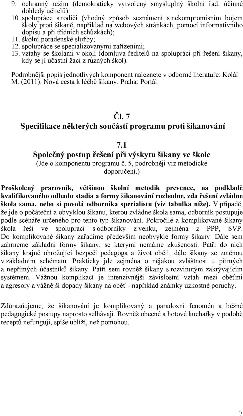 školní poradenské služby; 12. spolupráce se specializovanými zařízeními; 13. vztahy se školami v okolí (domluva ředitelů na spolupráci při řešení šikany, kdy se jí účastní žáci z různých škol).