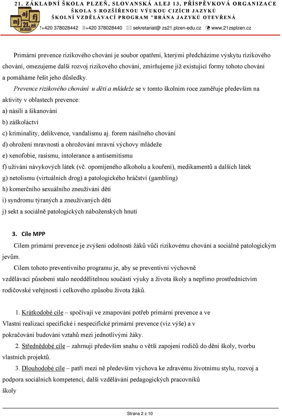 cz Primární prevence rizikového chování je soubor opatření, kterými předcházíme výskytu rizikového chování, omezujeme další rozvoj rizikového chování, zmírňujeme již existující formy tohoto chování a