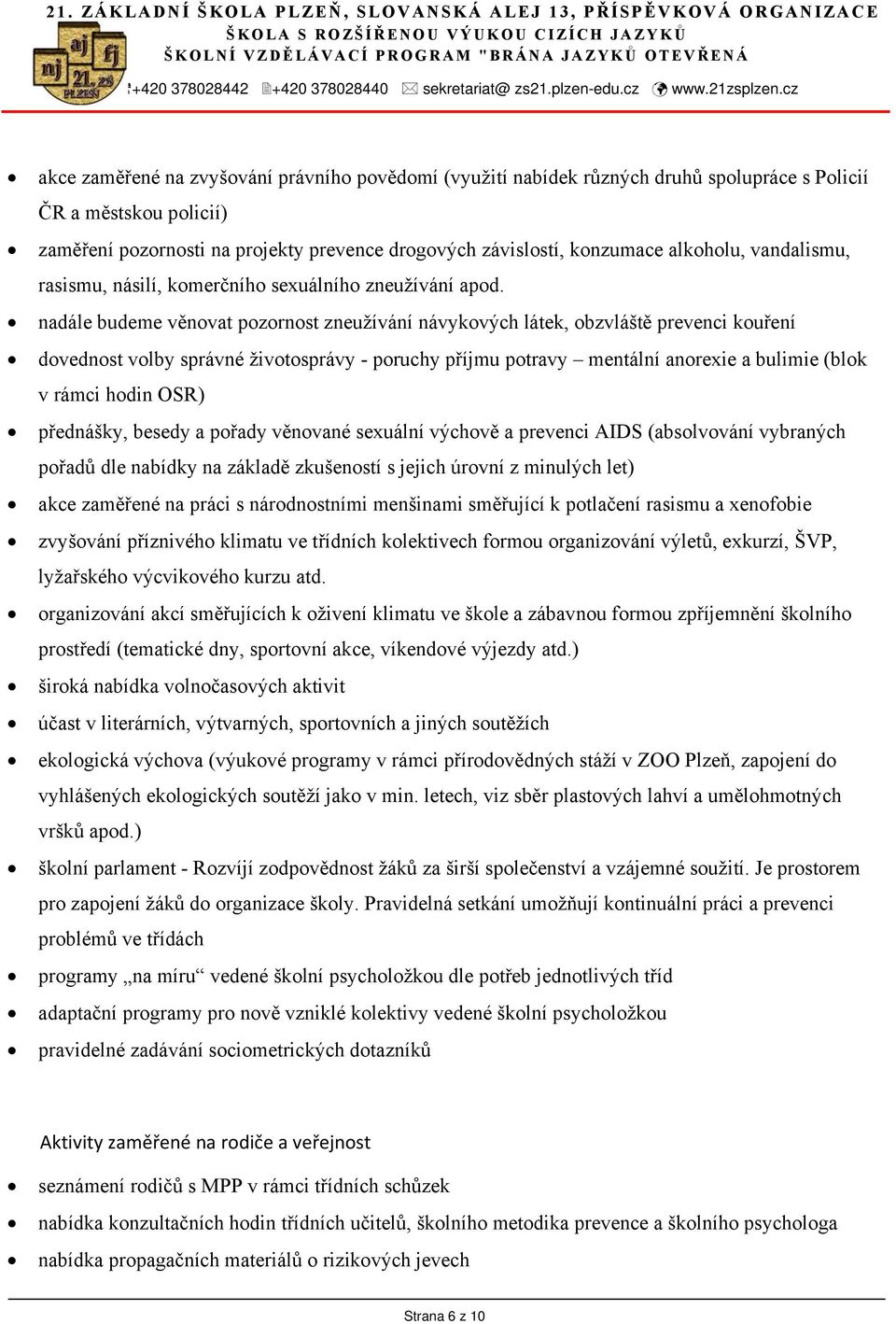 cz akce zaměřené na zvyšování právního povědomí (využití nabídek různých druhů spolupráce s Policií ČR a městskou policií) zaměření pozornosti na projekty prevence drogových závislostí, konzumace