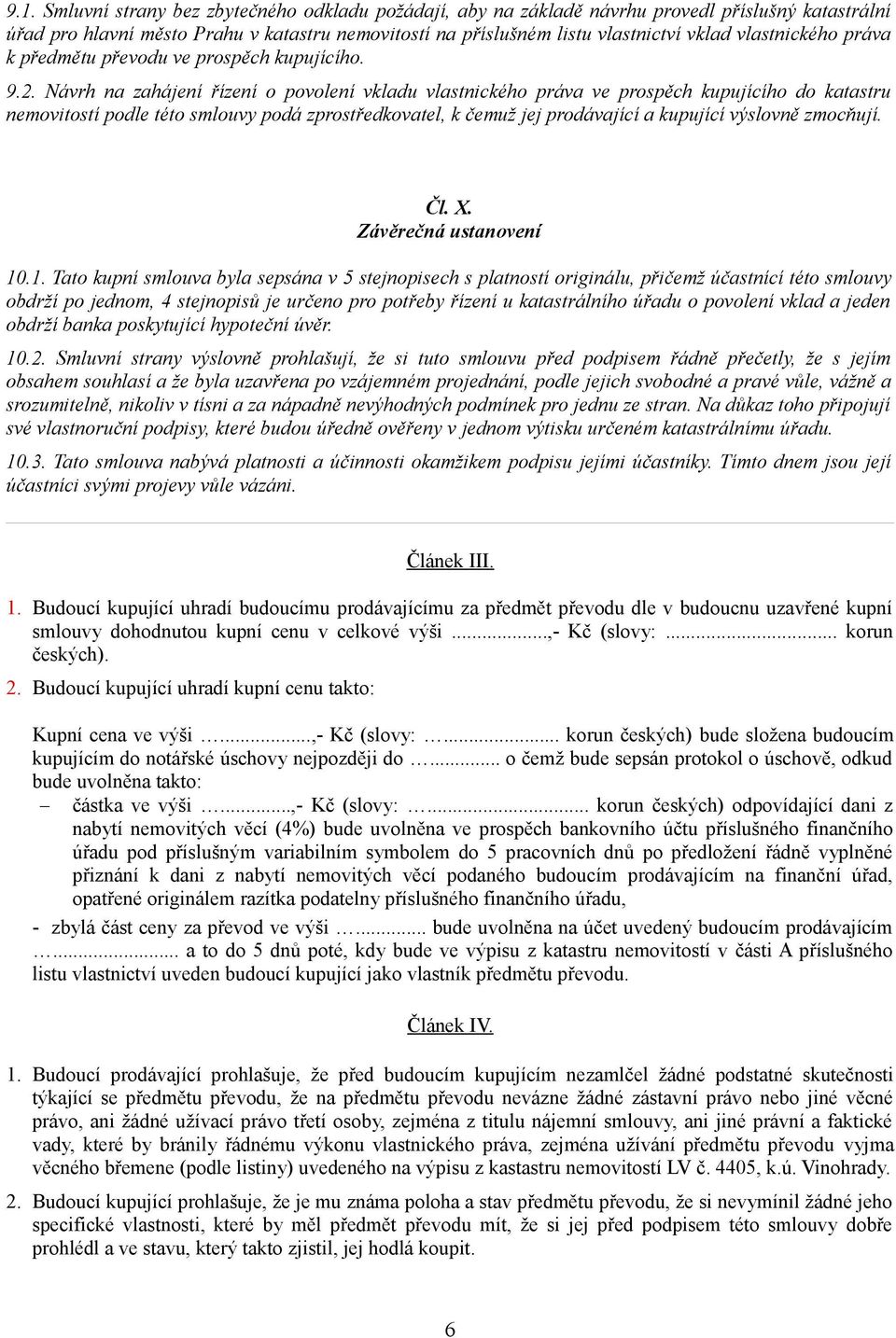 Návrh na zahájení řízení o povolení vkladu vlastnického práva ve prospěch kupujícího do katastru nemovitostí podle této smlouvy podá zprostředkovatel, k čemuž jej prodávající a kupující výslovně