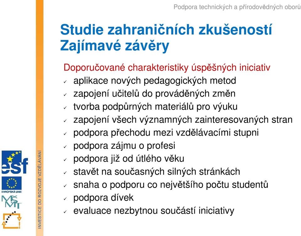 zainteresovaných stran podpora přechodu mezi vzdělávacími stupni podpora zájmu o profesi podpora již od útlého věku