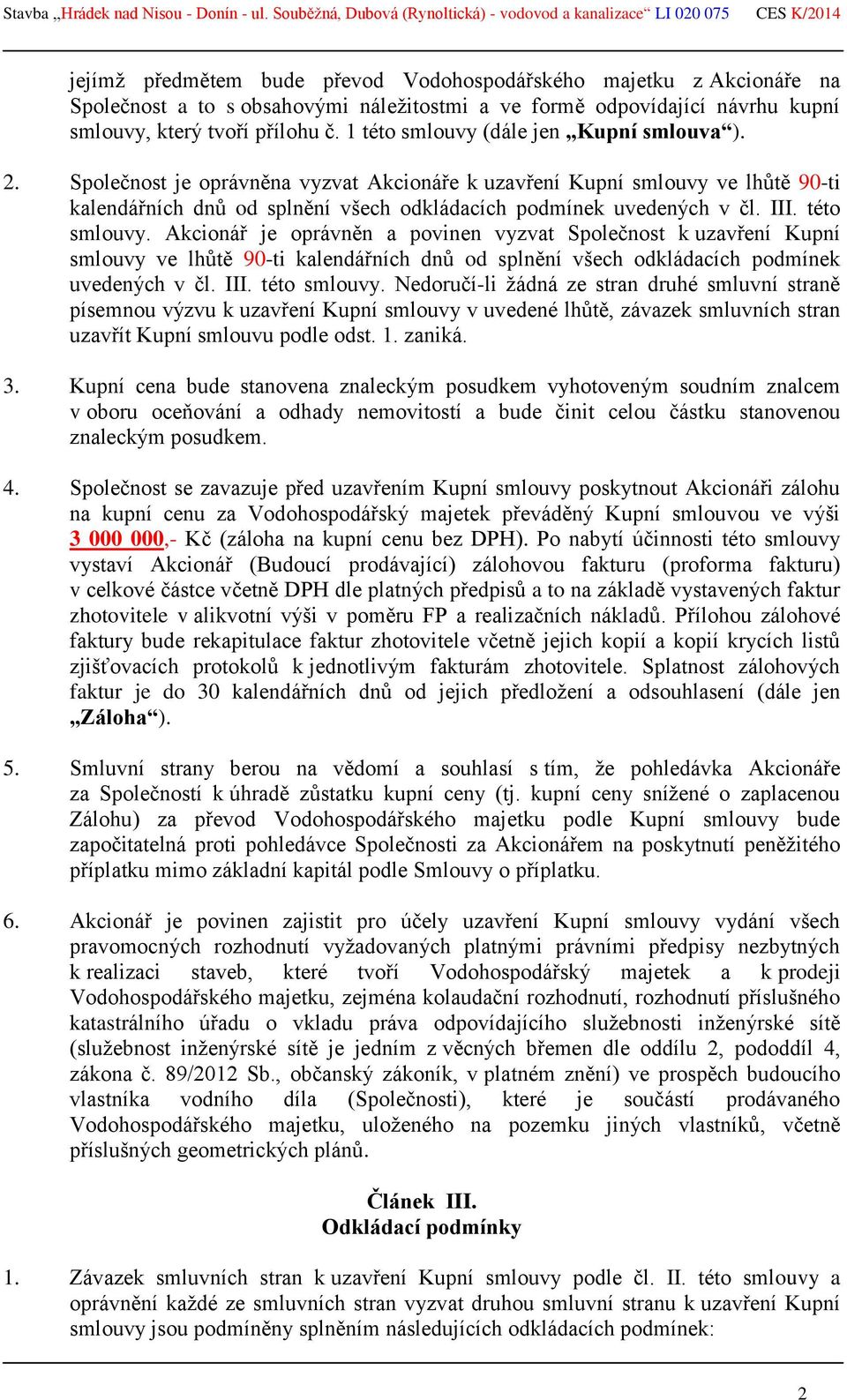 III. této smlouvy. Akcionář je oprávněn a povinen vyzvat Společnost k uzavření Kupní smlouvy ve lhůtě 90-ti kalendářních dnů od splnění všech odkládacích podmínek uvedených v čl. III. této smlouvy. Nedoručí-li žádná ze stran druhé smluvní straně písemnou výzvu k uzavření Kupní smlouvy v uvedené lhůtě, závazek smluvních stran uzavřít Kupní smlouvu podle odst.