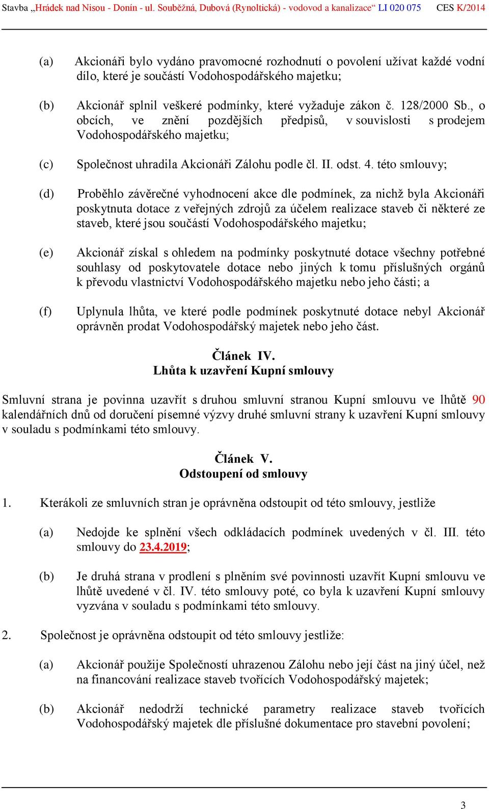 této smlouvy; Proběhlo závěrečné vyhodnocení akce dle podmínek, za nichž byla Akcionáři poskytnuta dotace z veřejných zdrojů za účelem realizace staveb či některé ze staveb, které jsou součástí