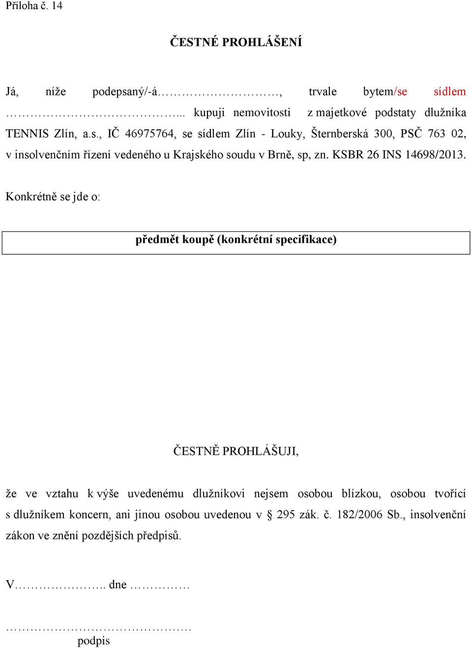 sídlem... kupuji nemovitosti z majetkové podstaty dlužníka TENNIS Zlín, a.s., IČ 46975764, se sídlem Zlín - Louky, Šternberská 300, PSČ 763 02, v insolvenčním řízení vedeného u Krajského soudu v Brně, sp, zn.