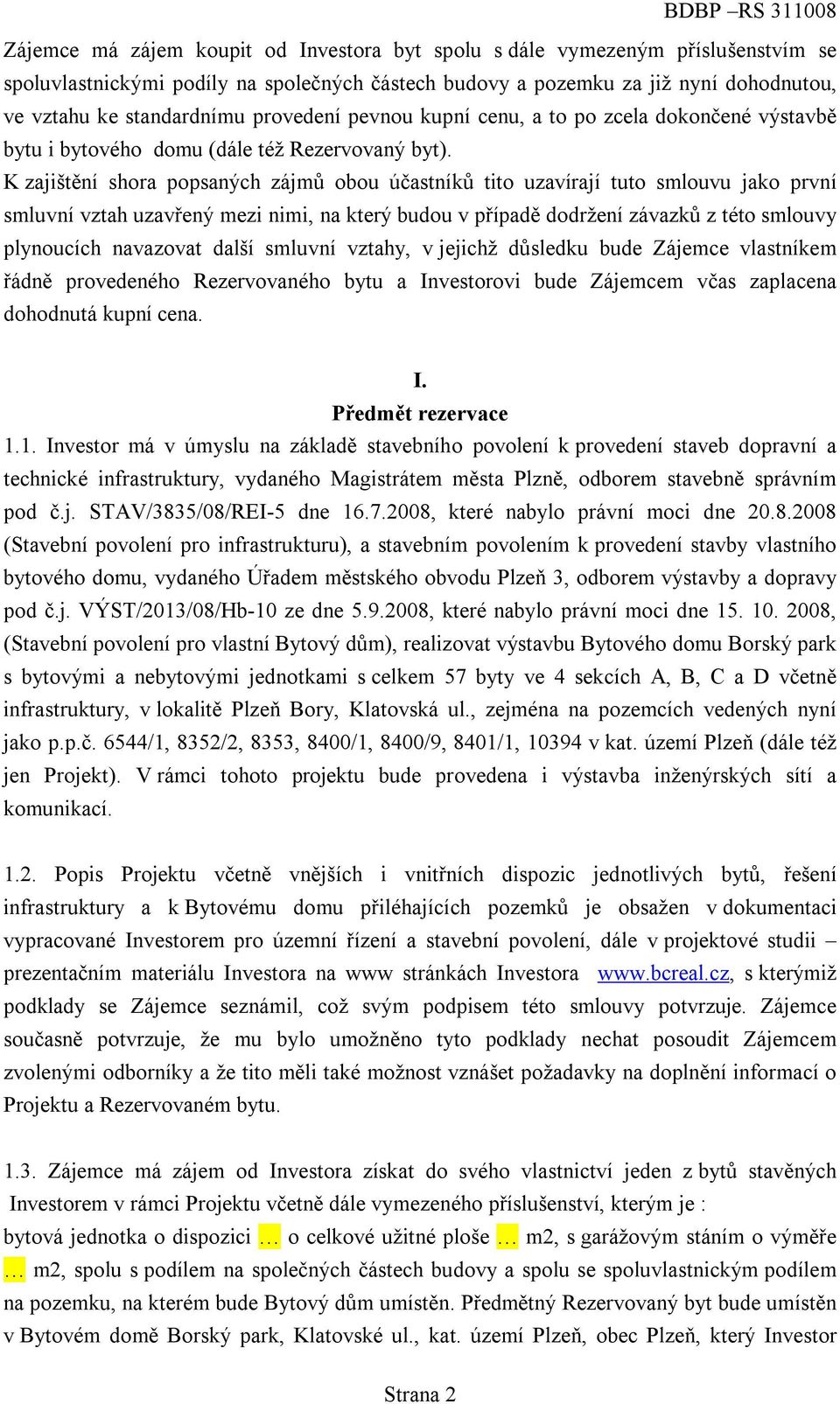 K zajištění shora popsaných zájmů obou účastníků tito uzavírají tuto smlouvu jako první smluvní vztah uzavřený mezi nimi, na který budou v případě dodržení závazků z této smlouvy plynoucích navazovat