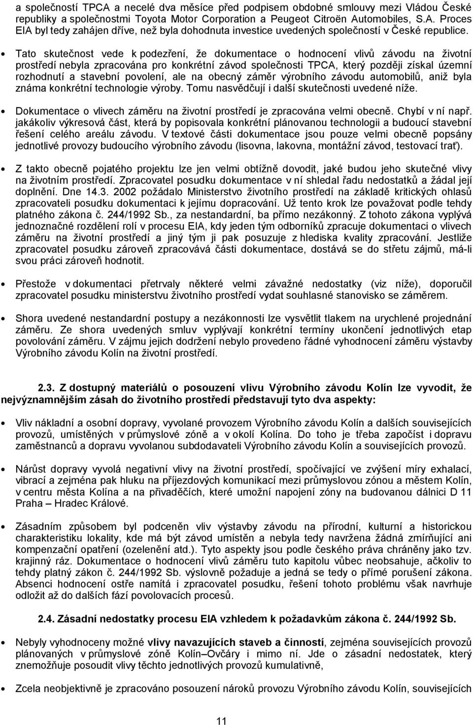 stavební povolení, ale na obecný záměr výrobního závodu automobilů, aniž byla známa konkrétní technologie výroby. Tomu nasvědčují i další skutečnosti uvedené níže.