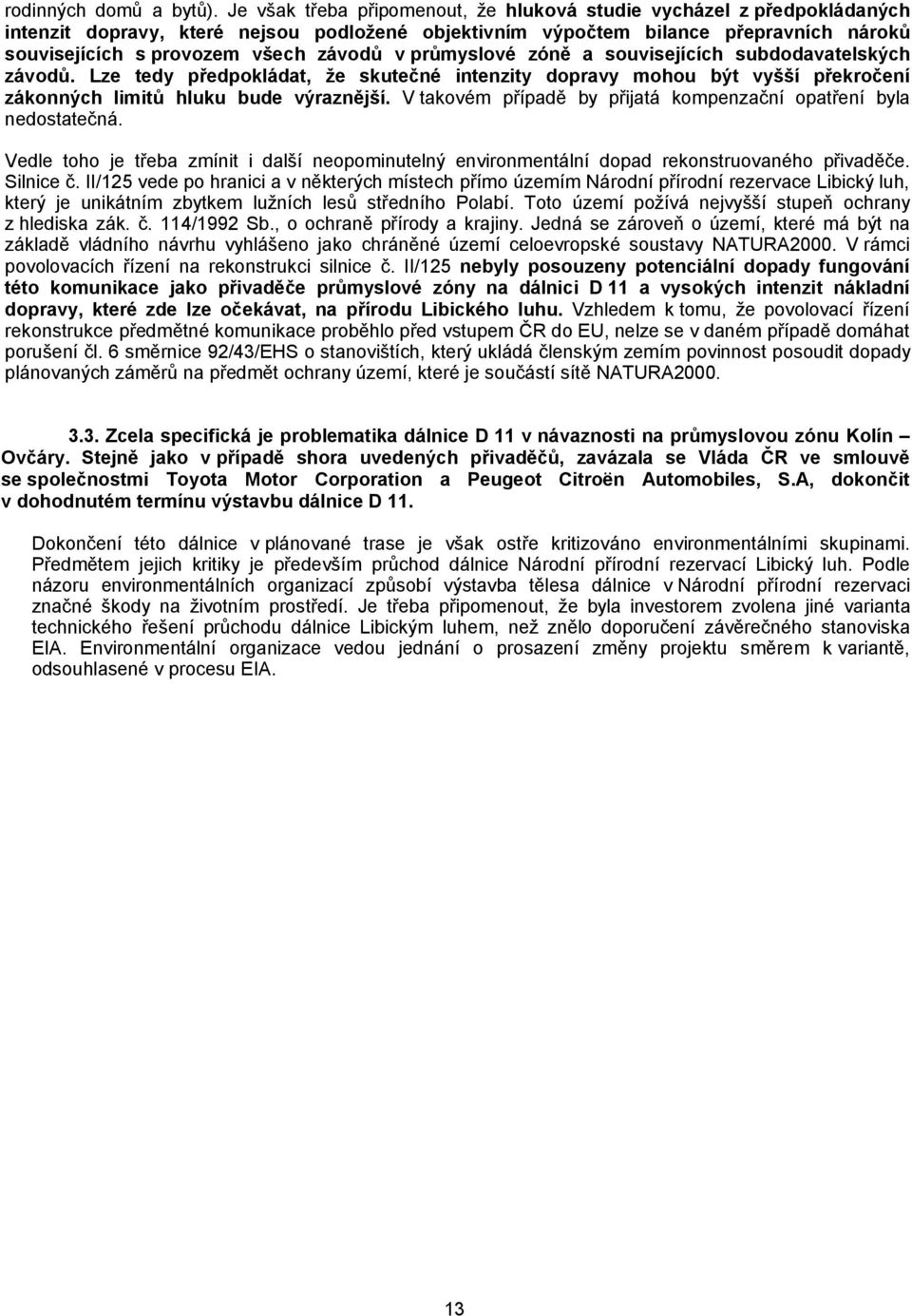 v průmyslové zóně a souvisejících subdodavatelských závodů. Lze tedy předpokládat, že skutečné intenzity dopravy mohou být vyšší překročení zákonných limitů hluku bude výraznější.