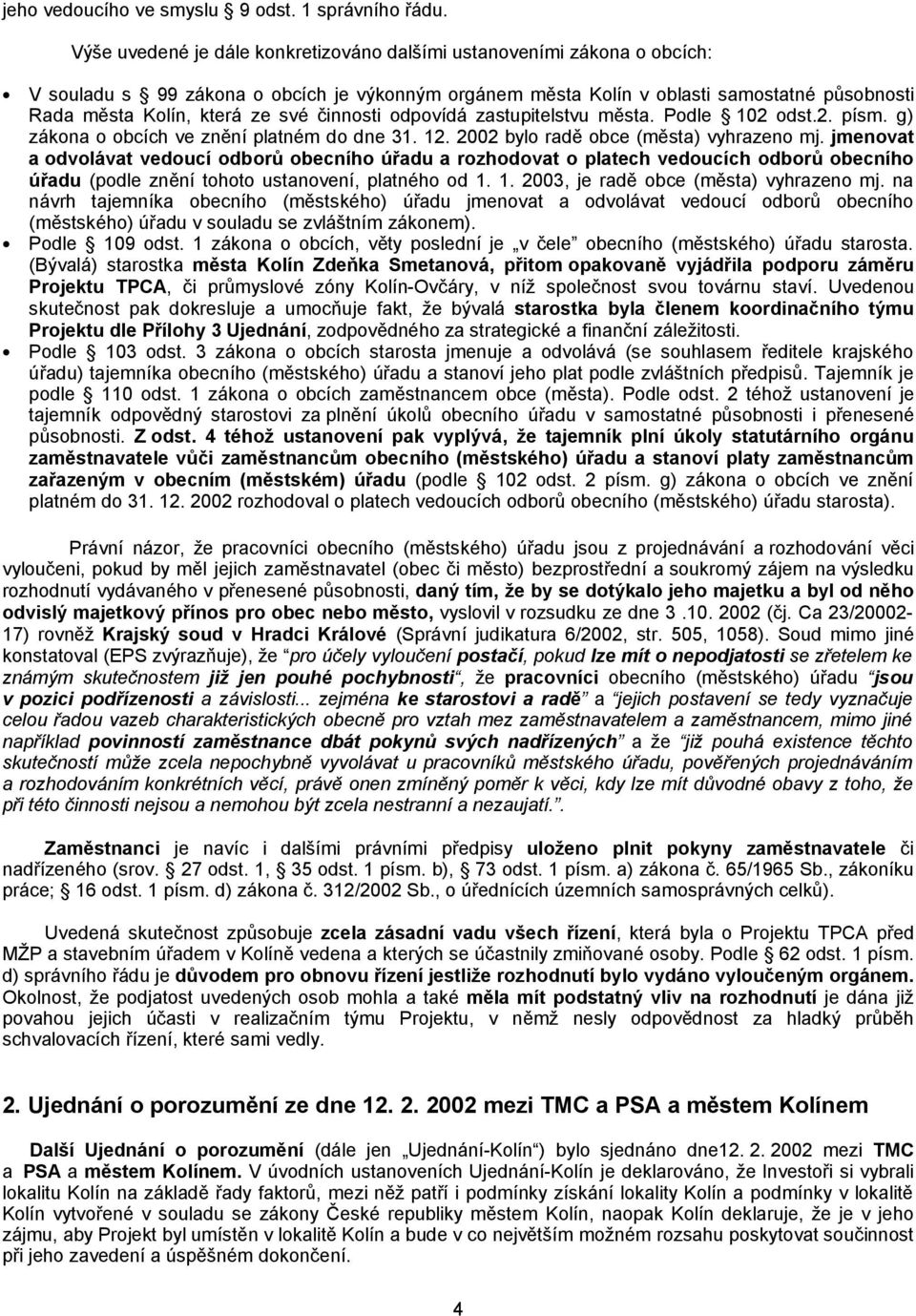 činnosti odpovídá zastupitelstvu města. Podle 102 odst.2. písm. g) zákona o obcích ve znění platném do dne 31. 12. 2002 bylo radě obce (města) vyhrazeno mj.