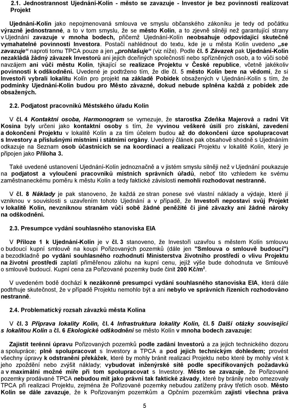 vymahatelné povinnosti Investora. Postačí nahlédnout do textu, kde je u města Kolín uvedeno se zavazuje naproti tomu TPCA pouze a jen prohlašuje (viz níže). Podle čl.