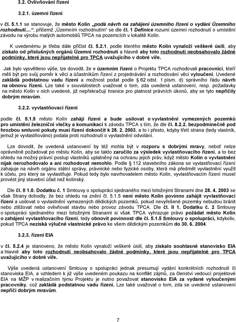 1, podle kterého město Kolín vynaloží veškeré úsilí, aby získalo od příslušných orgánů Územní rozhodnutí a hlavně aby toto rozhodnutí neobsahovalo žádné podmínky, které jsou nepřijatelné pro TPCA