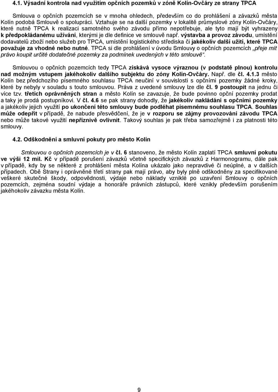 Vztahuje se na další pozemky v lokalitě průmyslové zóny Kolín-Ovčáry, které nutně TPCA k realizaci samotného svého závodu přímo nepotřebuje, ale tyto mají být vyhrazeny k předpokládanému užívání,