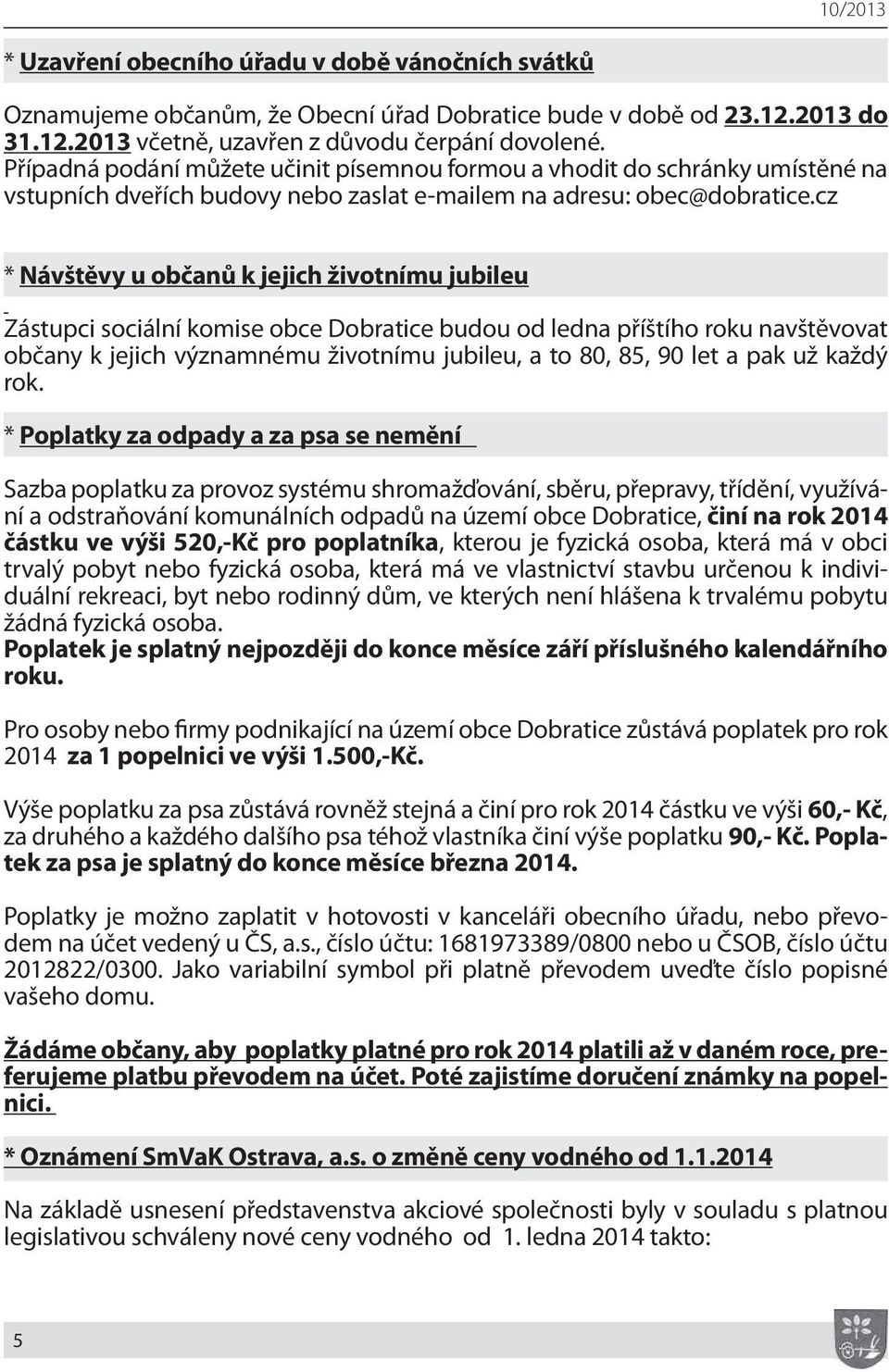 cz * Návštěvy u občanů k jejich životnímu jubileu Zástupci sociální komise obce Dobratice budou od ledna příštího roku navštěvovat občany k jejich významnému životnímu jubileu, a to 80, 85, 90 let a