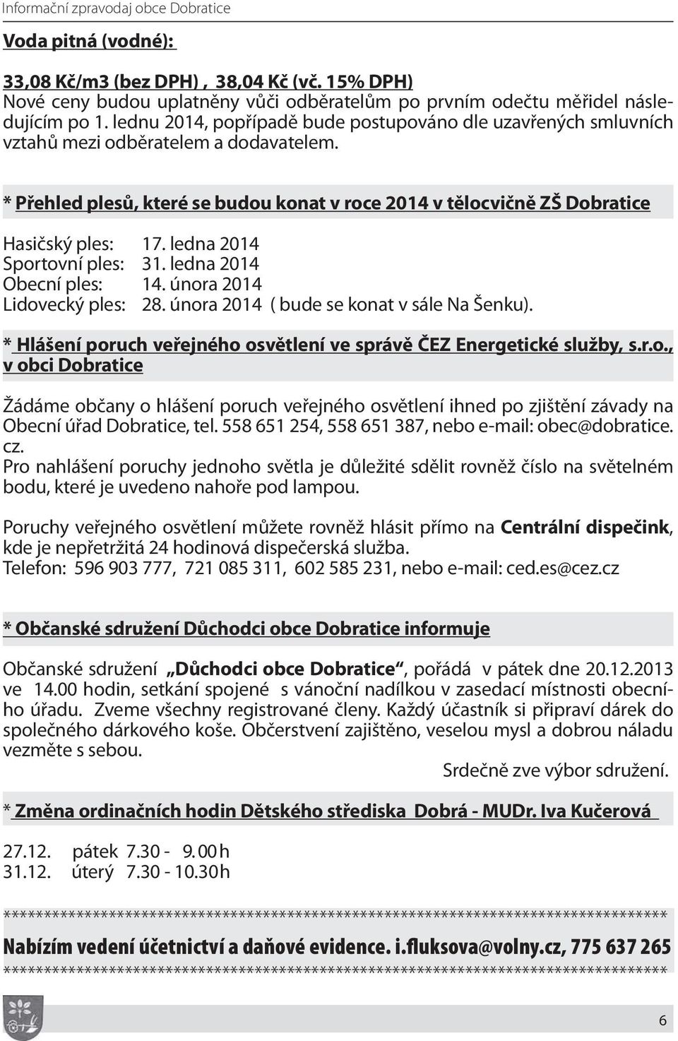 ledna 2014 Sportovní ples: 31. ledna 2014 Obecní ples: 14. února 2014 Lidovecký ples: 28. února 2014 ( bude se konat v sále Na Šenku).