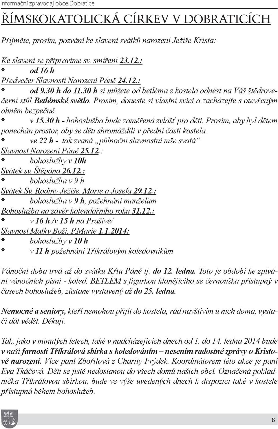 Prosím, doneste si vlastní svíci a zacházejte s otevřeným ohněm bezpečně. * v 15.30 h - bohoslužba bude zaměřená zvlášť pro děti.