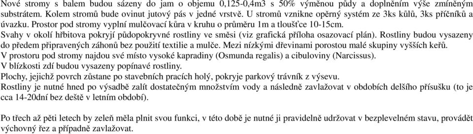 Svahy v okolí hřbitova pokryjí půdopokryvné rostliny ve směsi (viz grafická příloha osazovací plán). Rostliny budou vysazeny do předem připravených záhonů bez použití textilie a mulče.